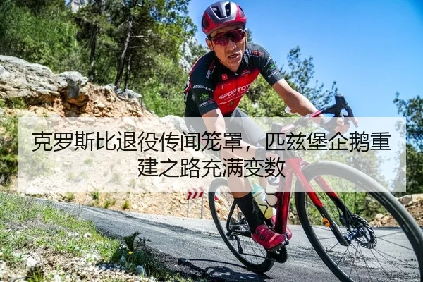 克罗斯比退役传闻笼罩，匹兹堡企鹅重建之路充满变数